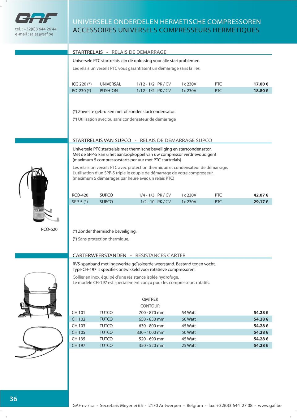 ICG 220 (*) UNIVERSAL 1/12-1/2 PK / CV 1x 230V PTC 17,00 PO-230 (*) PUSH-ON 1/12-1/2 PK / CV 1x 230V PTC 18,80 (*) Zowel te gebruiken met of zonder startcondensator.