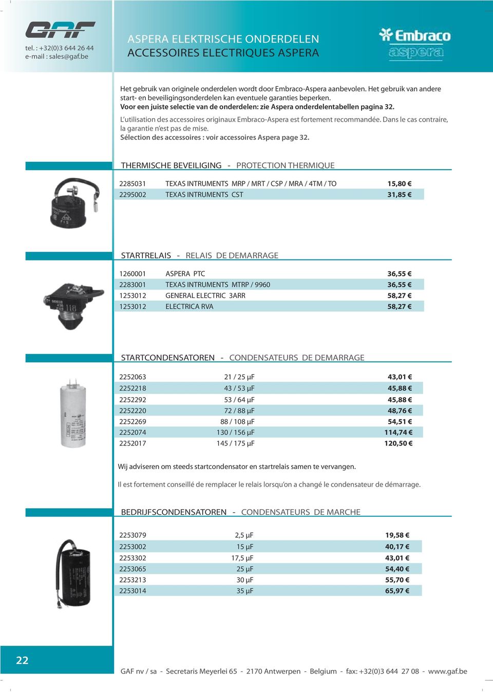 L utilisation des accessoires originaux Embraco-Aspera est fortement recommandée. Dans le cas contraire, la garantie n est pas de mise. Sélection des accessoires : voir accessoires Aspera page 32.