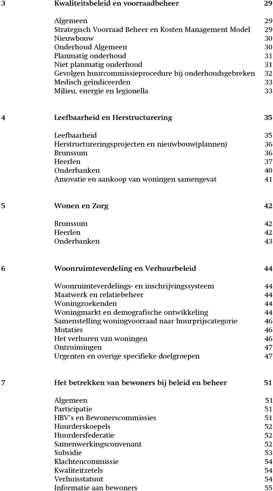 nieuwbouw(plannen) 36 Brunssum 36 Heerlen 37 Onderbanken 40 Amovatie en aankoop van woningen samengevat 41 5 Wonen en Zorg 42 Brunssum 42 Heerlen 42 Onderbanken 43 6 Woonruimteverdeling en