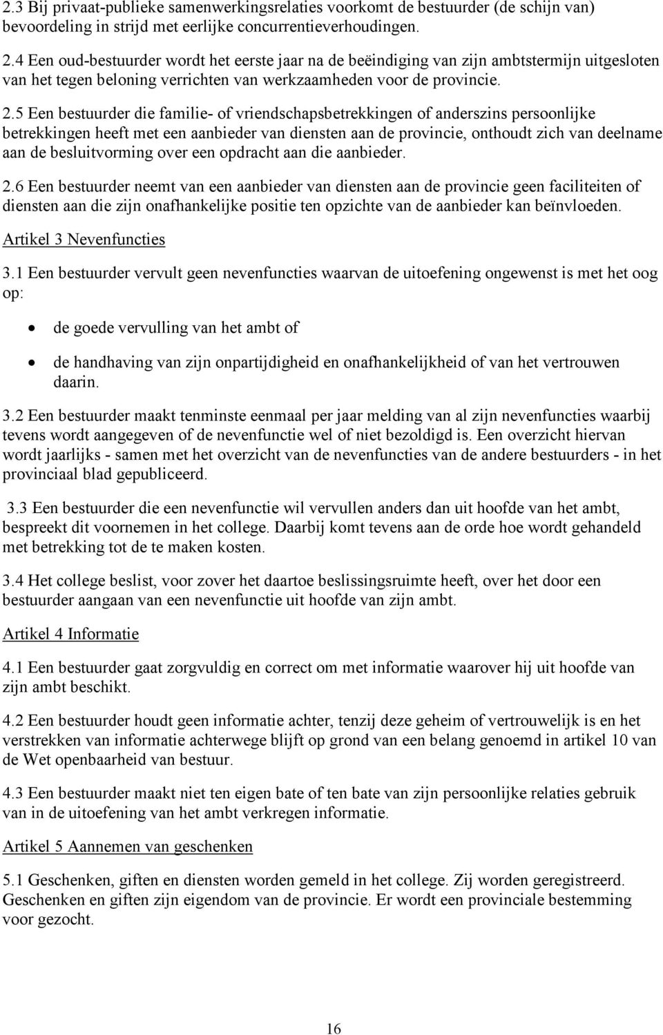 5 Een bestuurder die familie- of vriendschapsbetrekkingen of anderszins persoonlijke betrekkingen heeft met een aanbieder van diensten aan de provincie, onthoudt zich van deelname aan de