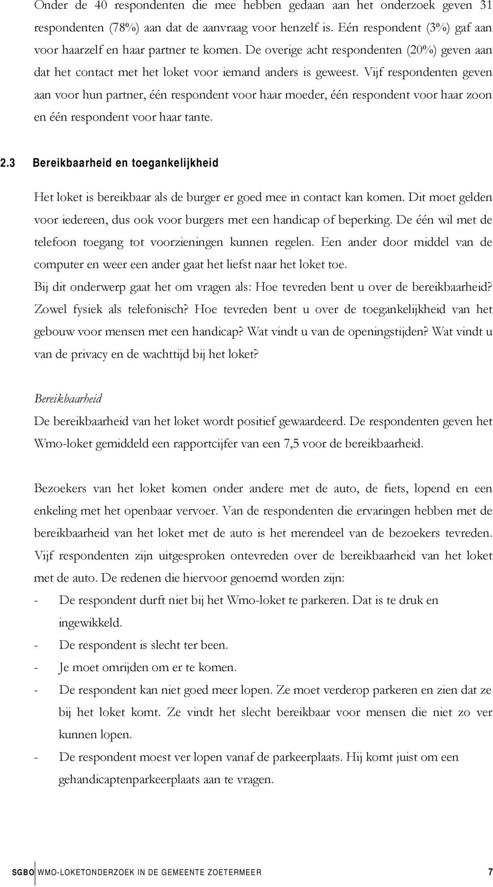 Vijf respondenten geven aan voor hun partner, één respondent voor haar moeder, één respondent voor haar zoon en één respondent voor haar tante. 2.