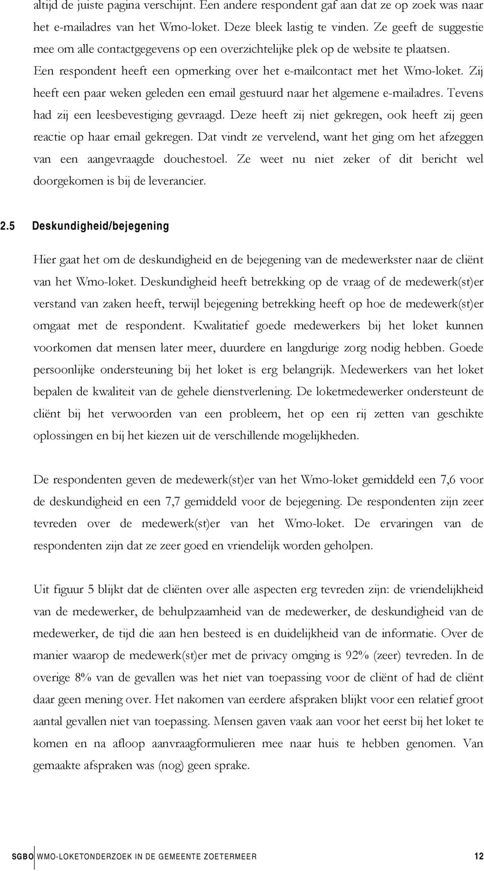 Zij heeft een paar weken geleden een email gestuurd naar het algemene e-mailadres. Tevens had zij een leesbevestiging gevraagd.