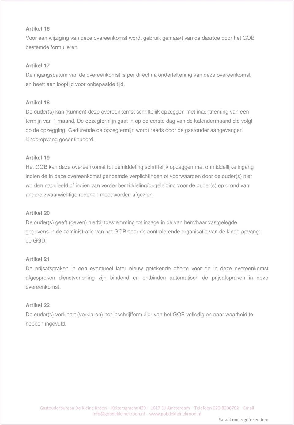 Artikel 18 De ouder(s) kan (kunnen) deze overeenkomst schriftelijk opzeggen met inachtneming van een termijn van 1 maand.