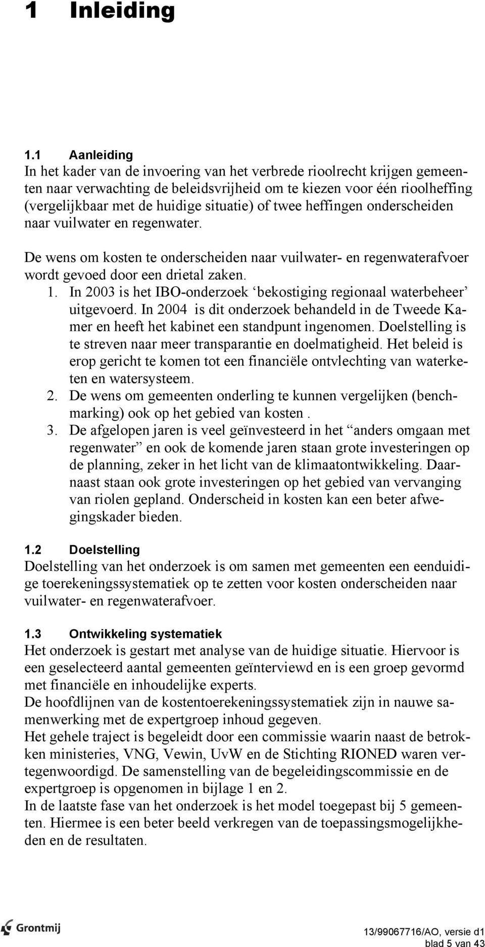 of twee heffingen onderscheiden naar vuilwater en regenwater. De wens om kosten te onderscheiden naar vuilwater- en regenwaterafvoer wordt gevoed door een drietal zaken. 1.