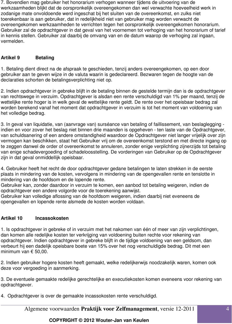 te verrichten tegen het oorspronkelijk overeengekomen honorarium. Gebruiker zal de opdrachtgever in dat geval van het voornemen tot verhoging van het honorarium of tarief in kennis stellen.