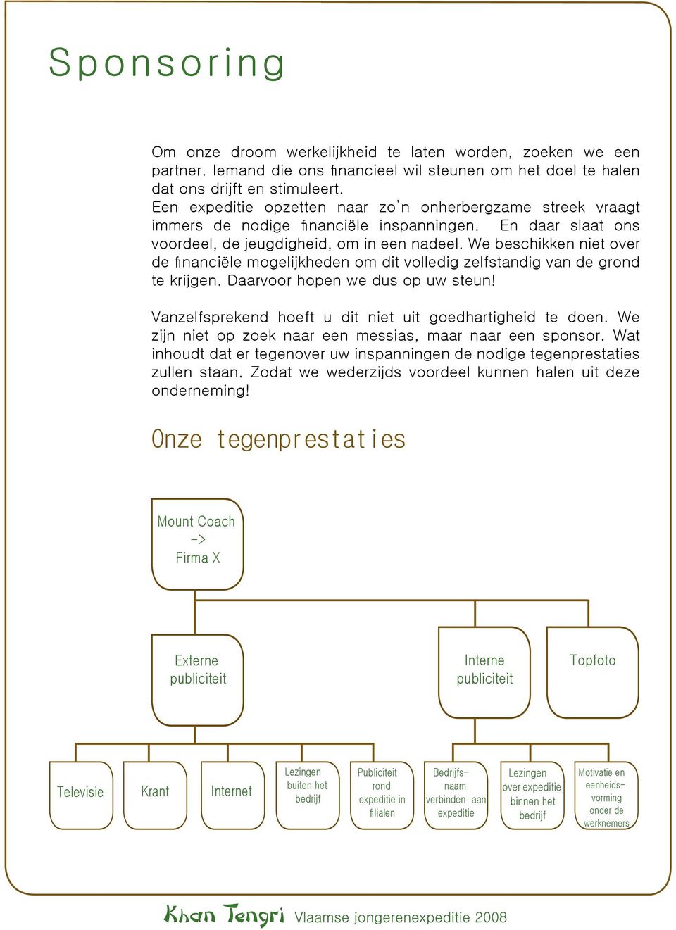 We beschikken niet over de financiële mogelijkheden om dit volledig zelfstandig van de grond te krijgen. Daarvoor hopen we dus op uw steun! Vanzelfsprekend hoeft u dit niet uit goedhartigheid te doen.