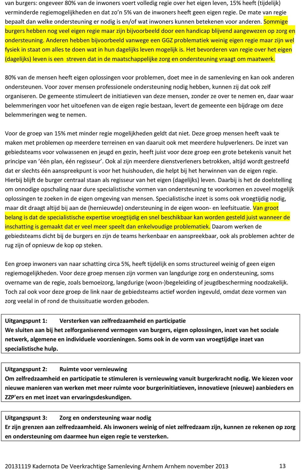 Sommige burgers hebben nog veel eigen regie maar zijn bijvoorbeeld door een handicap blijvend aangewezen op zorg en ondersteuning.