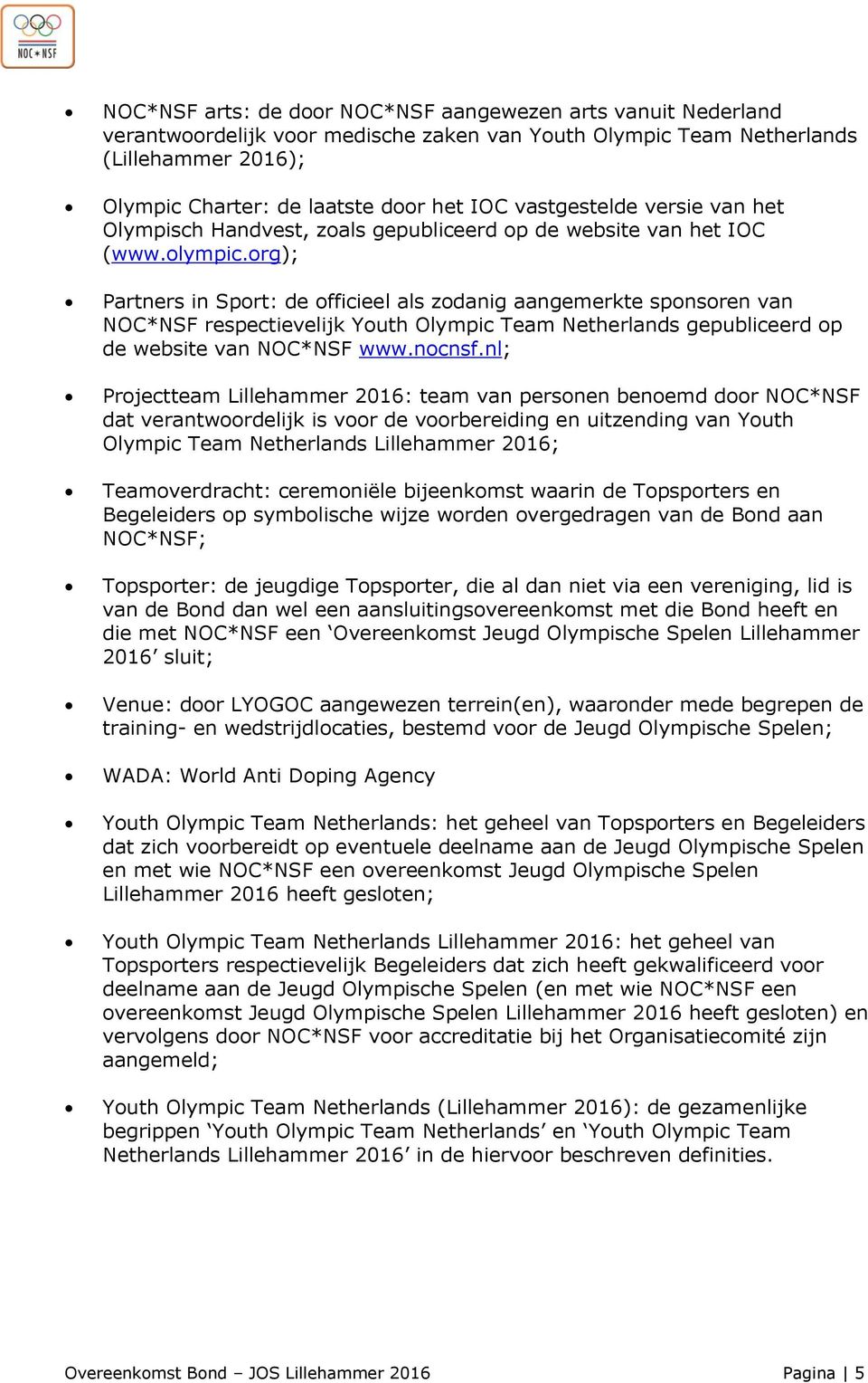 org); Partners in Sport: de officieel als zodanig aangemerkte sponsoren van NOC*NSF respectievelijk Youth Olympic Team Netherlands gepubliceerd op de website van NOC*NSF www.nocnsf.