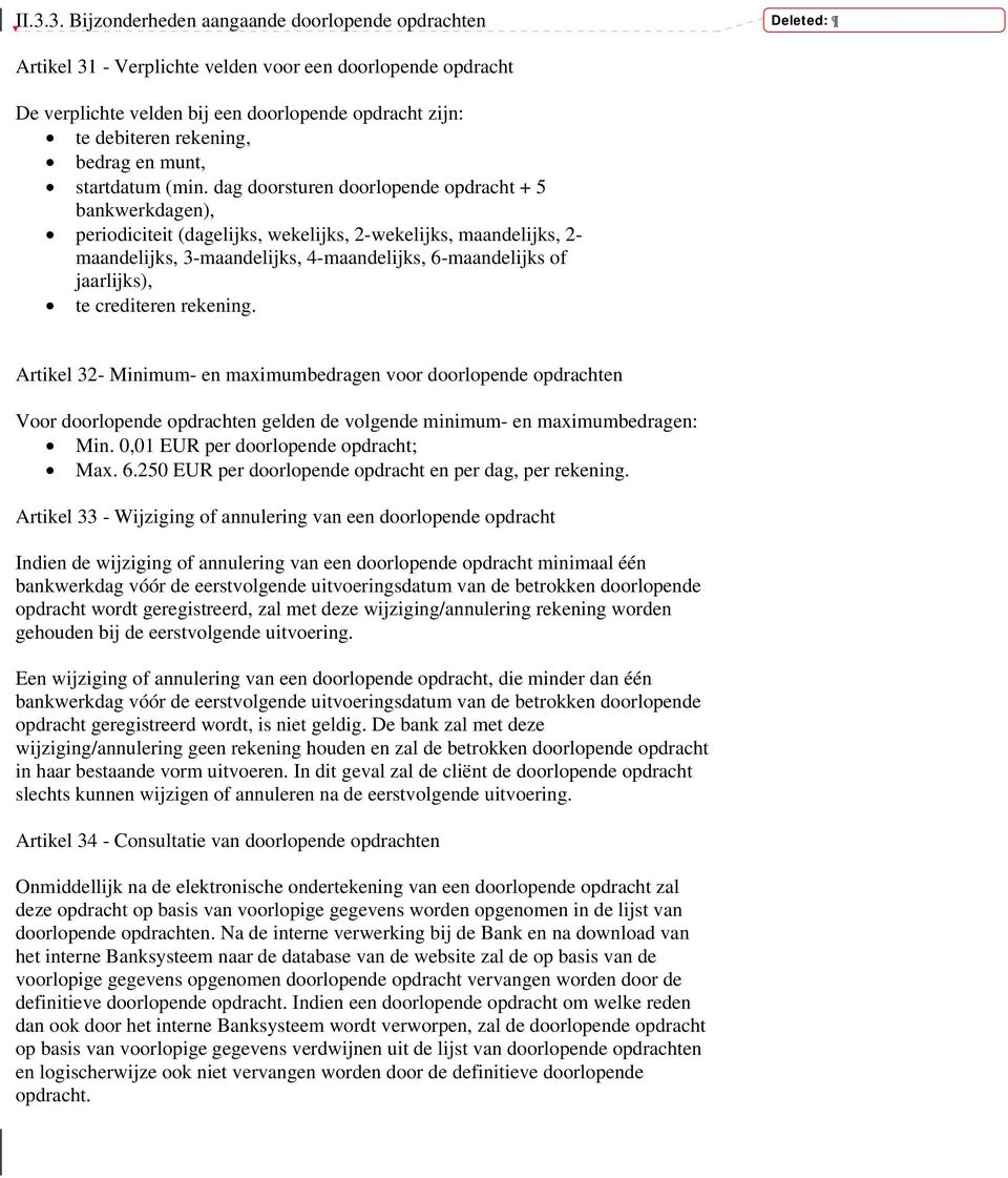 dag doorsturen doorlopende opdracht + 5 bankwerkdagen), periodiciteit (dagelijks, wekelijks, 2-wekelijks, maandelijks, 2- maandelijks, 3-maandelijks, 4-maandelijks, 6-maandelijks of jaarlijks), te