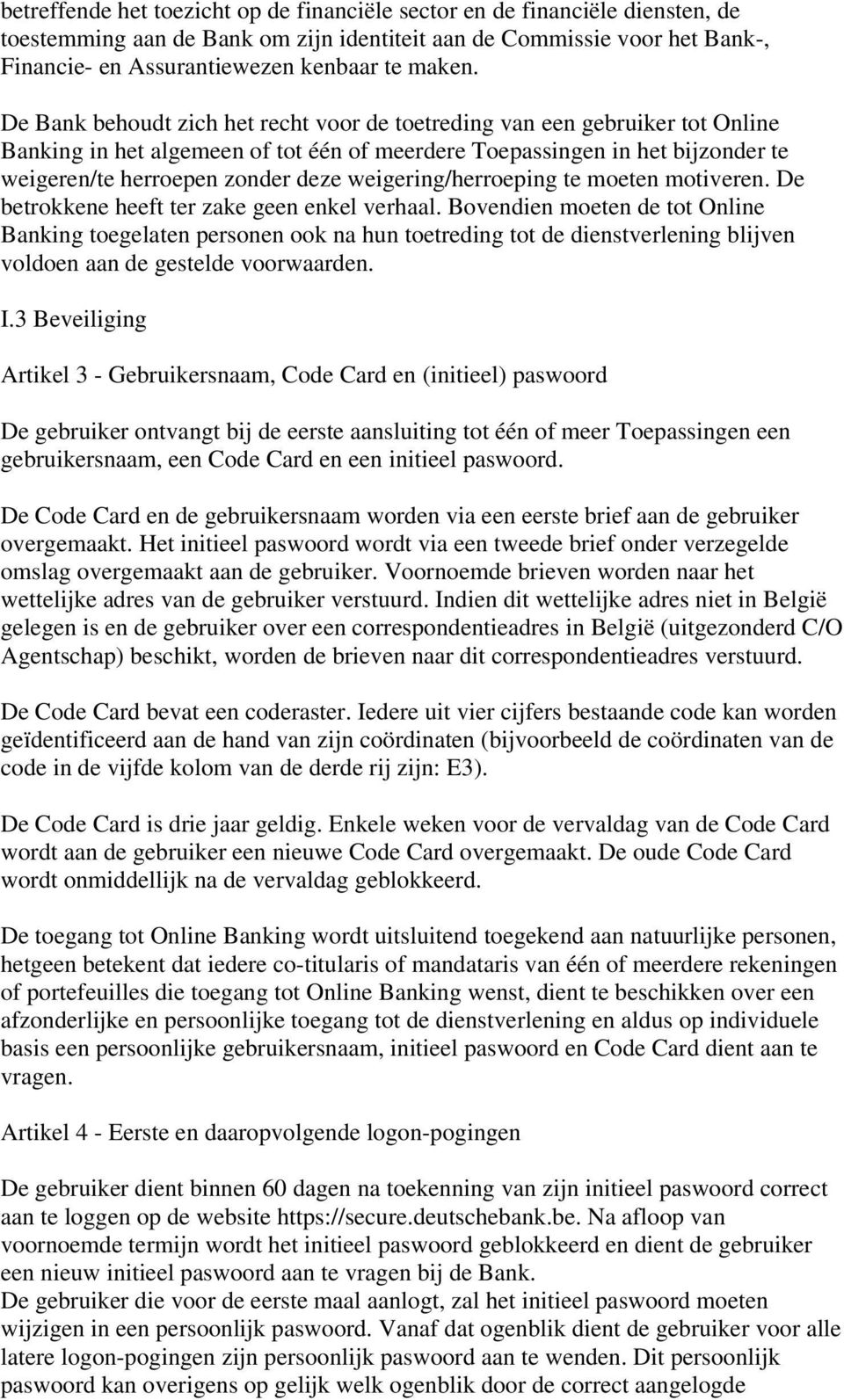 De Bank behoudt zich het recht voor de toetreding van een gebruiker tot Online Banking in het algemeen of tot één of meerdere Toepassingen in het bijzonder te weigeren/te herroepen zonder deze