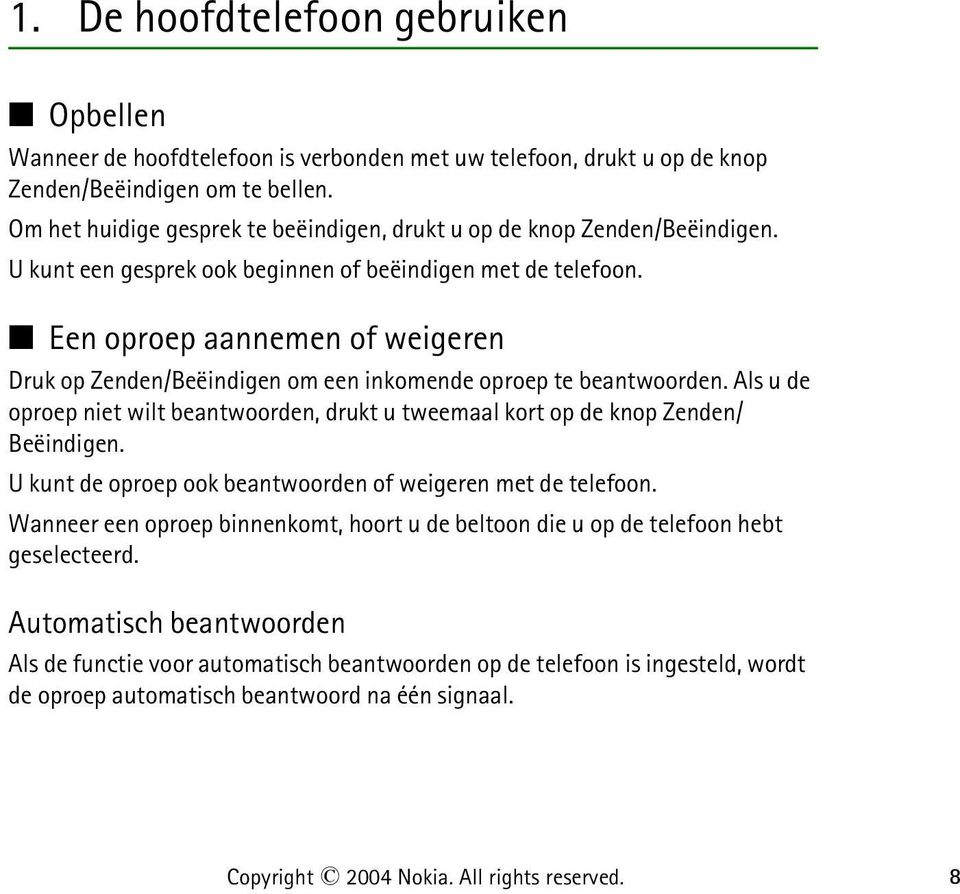 Een oproep aannemen of weigeren Druk op Zenden/Beëindigen om een inkomende oproep te beantwoorden. Als u de oproep niet wilt beantwoorden, drukt u tweemaal kort op de knop Zenden/ Beëindigen.