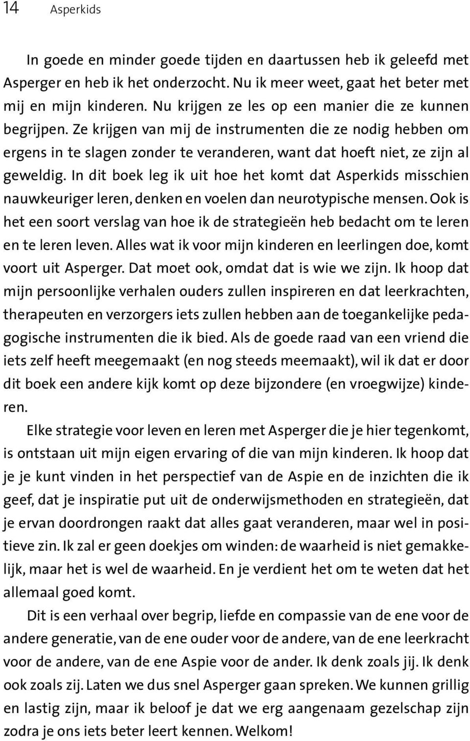 In dit boek leg ik uit hoe het komt dat Asperkids misschien nauwkeuriger leren, denken en voelen dan neurotypische mensen.