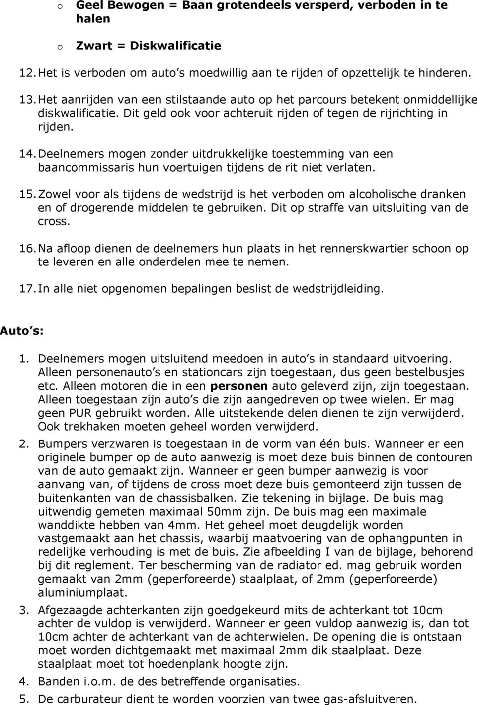 Deelnemers mgen znder uitdrukkelijke testemming van een baancmmissaris hun vertuigen tijdens de rit niet verlaten. 15.