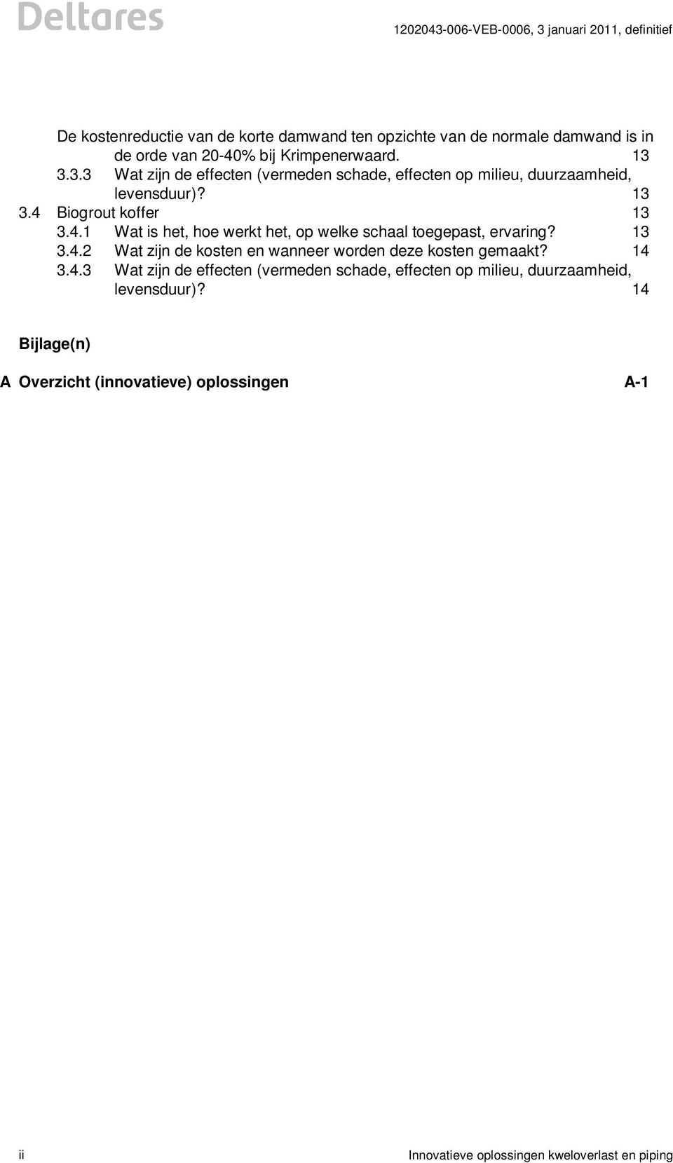 Biogrout koffer 13 3.4.1 Wat is het, hoe werkt het, op welke schaal toegepast, ervaring? 13 3.4.2 Wat zijn de kosten en wanneer worden deze kosten gemaakt?