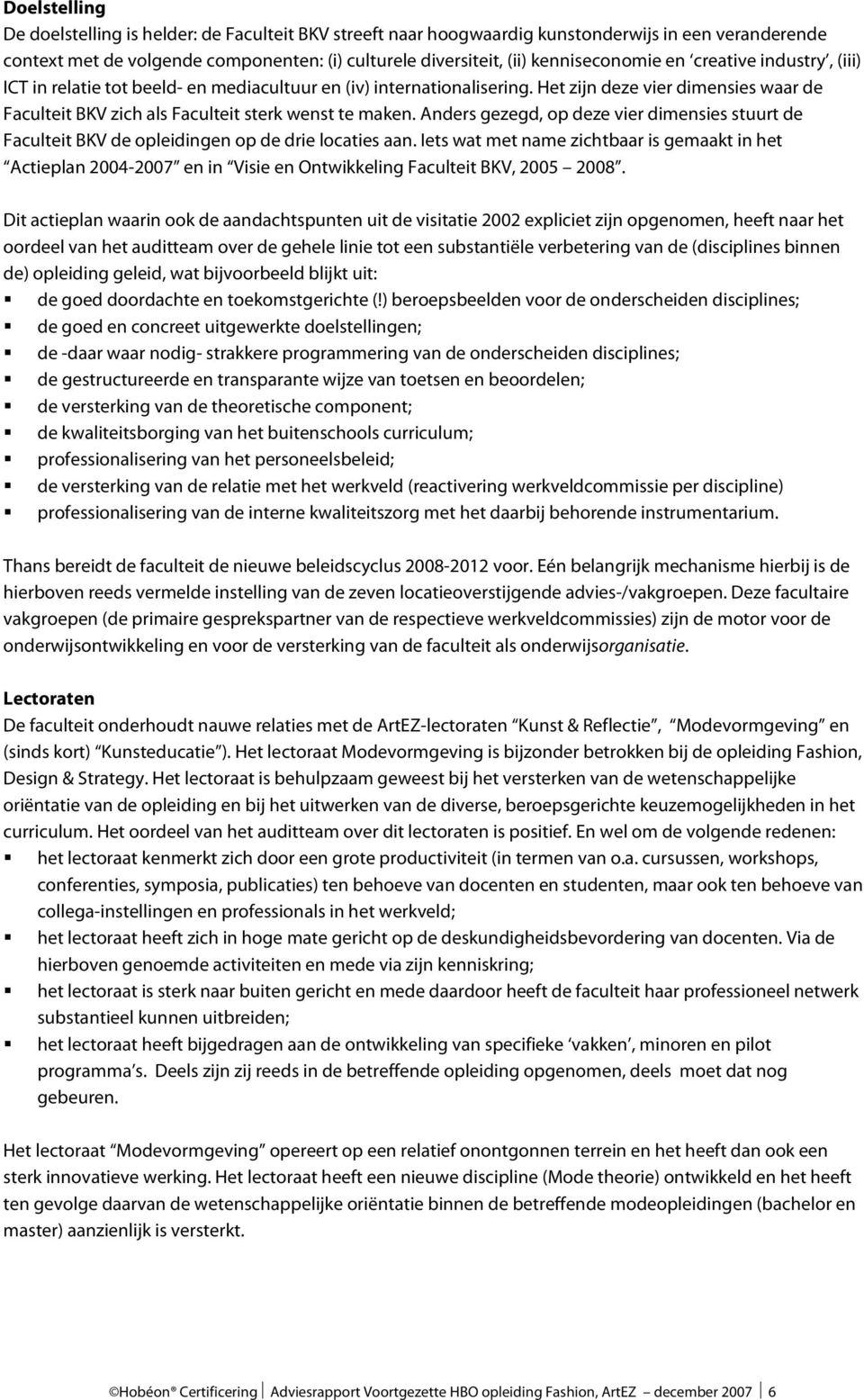 Het zijn deze vier dimensies waar de Faculteit BKV zich als Faculteit sterk wenst te maken. Anders gezegd, op deze vier dimensies stuurt de Faculteit BKV de opleidingen op de drie locaties aan.