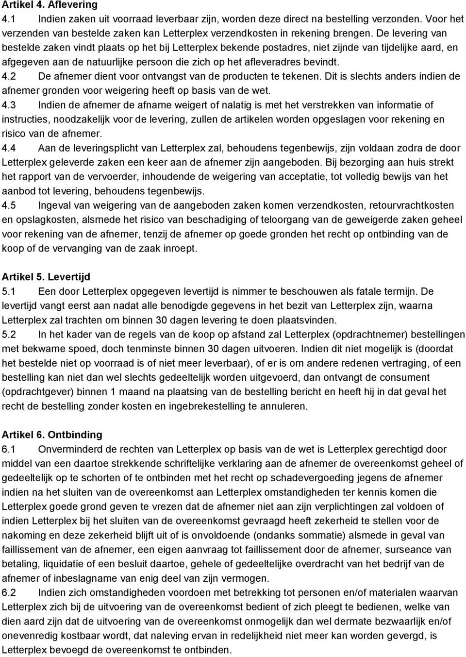 2 De afnemer dient voor ontvangst van de producten te tekenen. Dit is slechts anders indien de afnemer gronden voor weigering heeft op basis van de wet. 4.