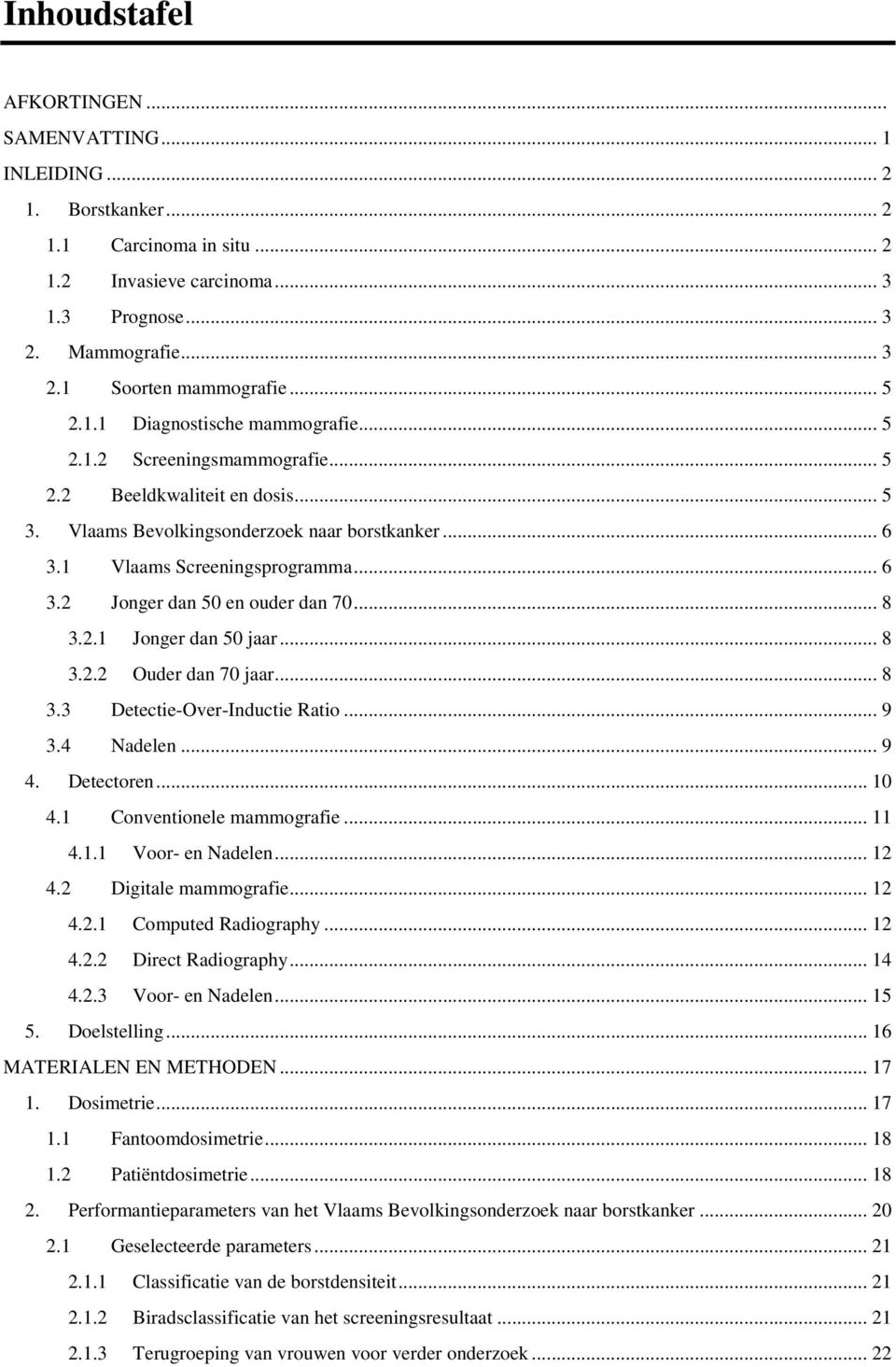 .. 8 3.2.1 Jonger dan 50 jaar... 8 3.2.2 Ouder dan 70 jaar... 8 3.3 Detectie-Over-Inductie Ratio... 9 3.4 Nadelen... 9 4. Detectoren... 10 4.1 Conventionele mammografie... 11 4.1.1 Voor- en Nadelen.