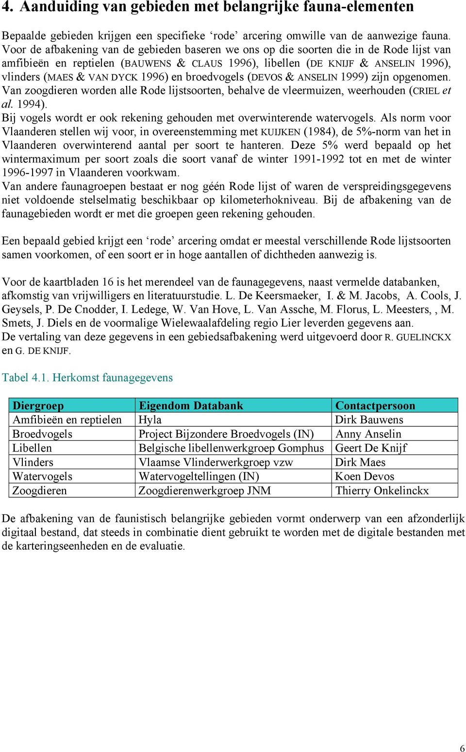 1996) en broedvogels (DEVOS & ANSELIN 1999) zijn opgenomen. Van zoogdieren worden alle Rode lijstsoorten, behalve de vleermuizen, weerhouden (CRIEL et al. 1994).