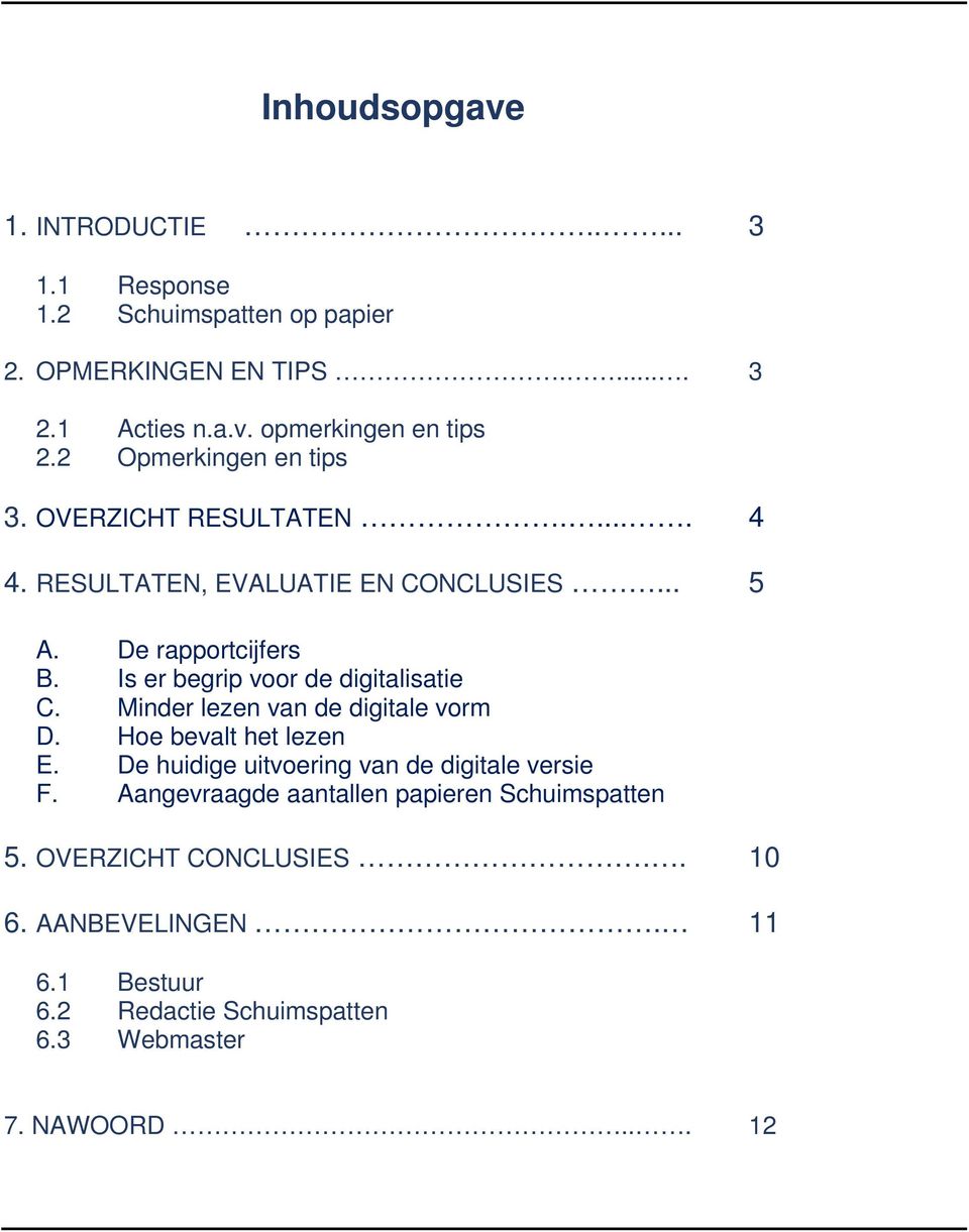 Is er begrip voor de digitalisatie C. Minder lezen van de digitale vorm D. Hoe bevalt het lezen E.