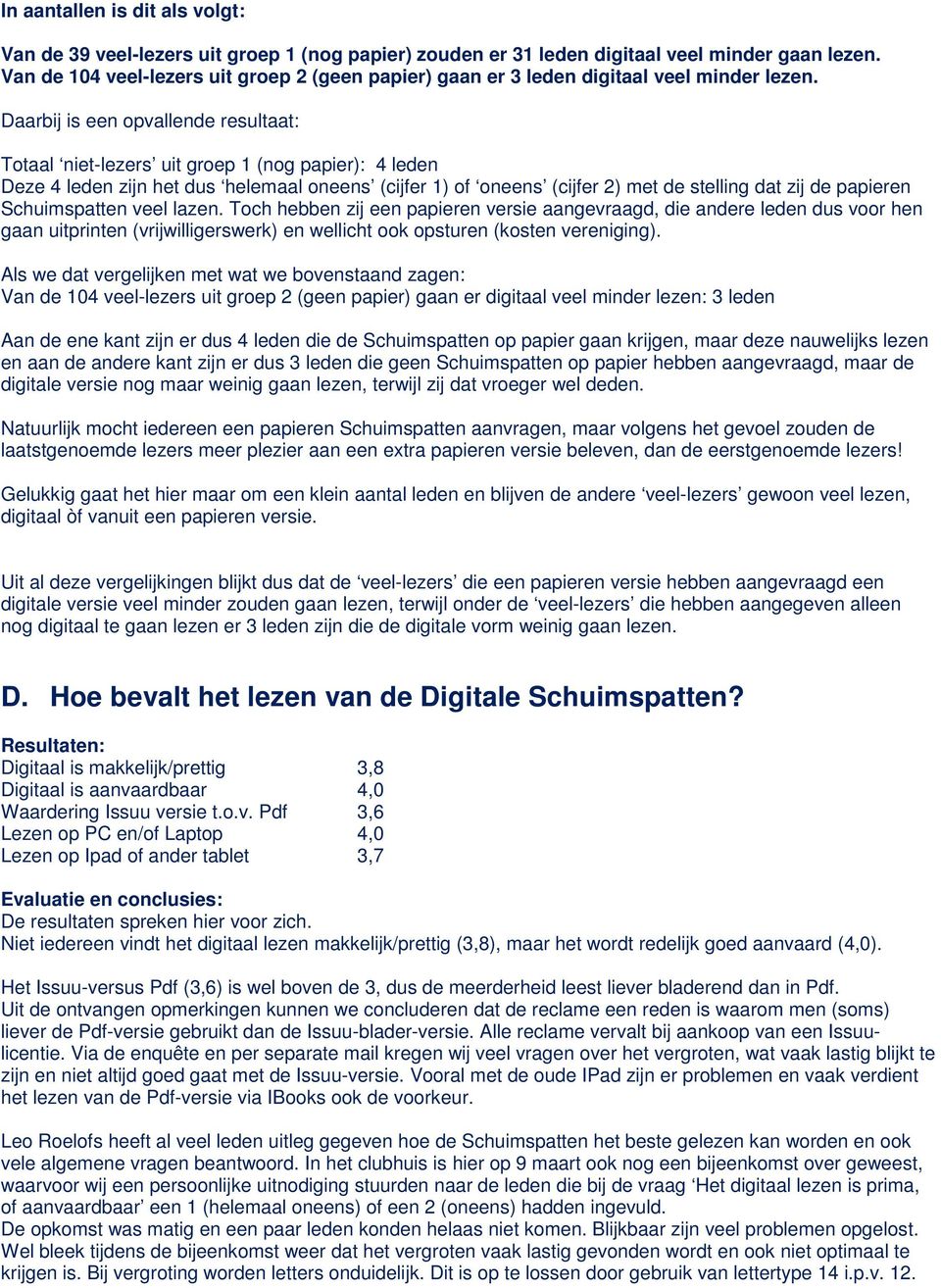 Daarbij is een opvallende resultaat: Totaal niet-lezers uit groep 1 (nog papier): 4 leden Deze 4 leden zijn het dus helemaal oneens (cijfer 1) of oneens (cijfer 2) met de stelling dat zij de papieren