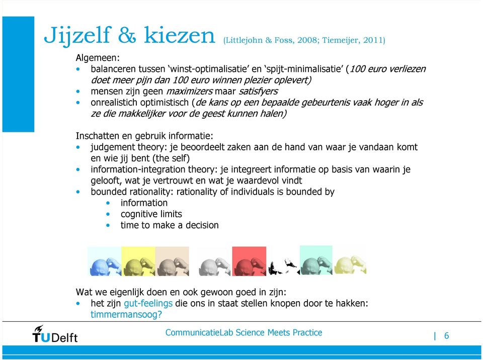 gebruik informatie: judgement theory: je beoordeelt zaken aan de hand van waar je vandaan komt en wie jij bent (the self) information-integration theory: je integreert informatie op basis van waarin