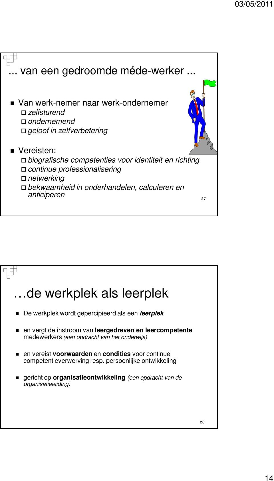 continue professionalisering netwerking bekwaamheid in onderhandelen, calculeren en anticiperen 27 de werkplek als leerplek De werkplek wordt gepercipieerd als