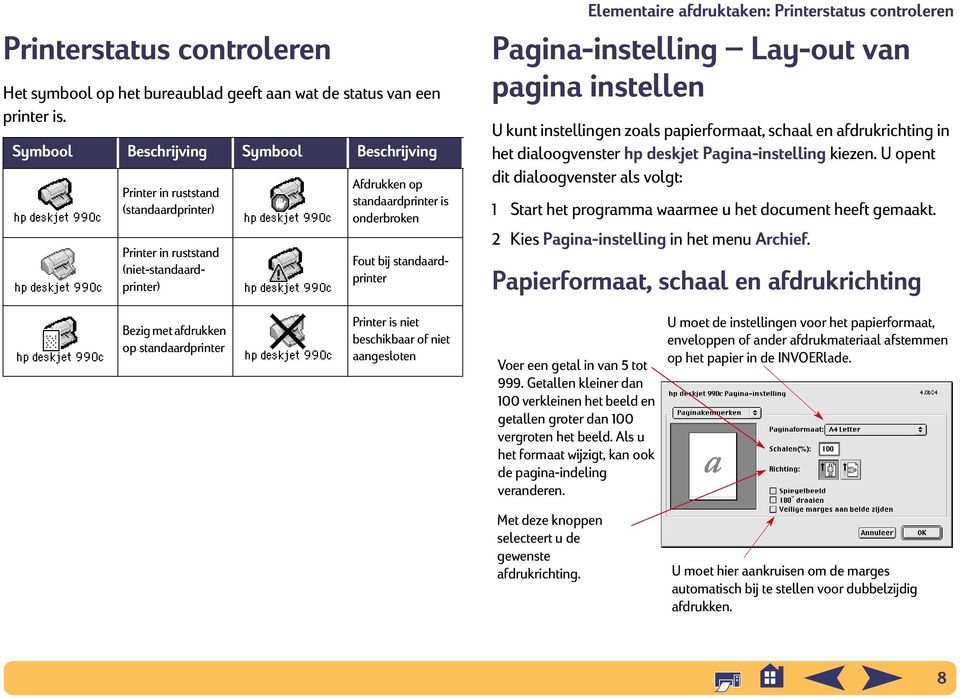 Elementaire afdruktaken: Printerstatus controleren Pagina-instelling Lay-out van pagina instellen U kunt instellingen zoals papierformaat, schaal en afdrukrichting in het dialoogvenster hp deskjet