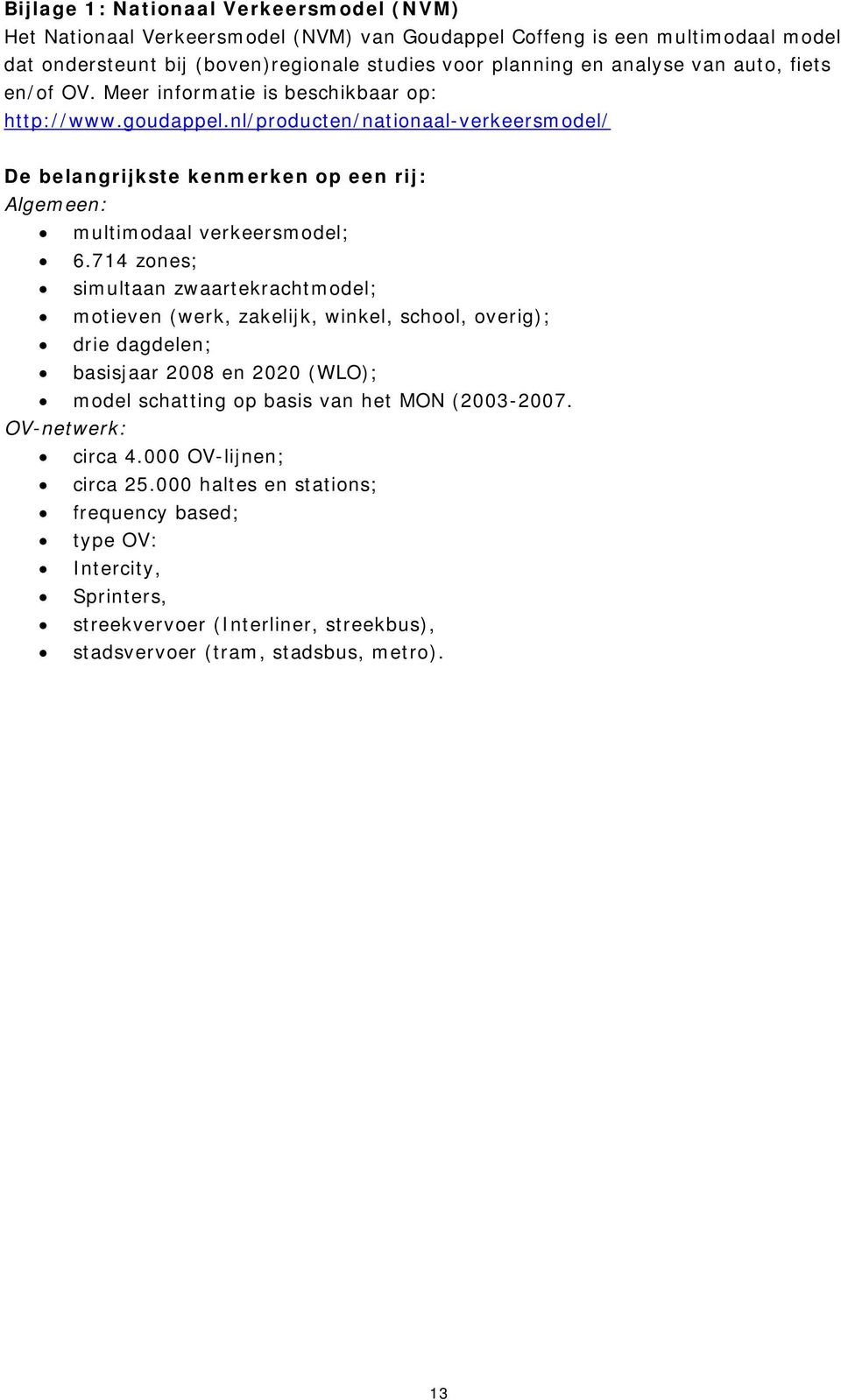 nl/producten/nationaal-verkeersmodel/ De belangrijkste kenmerken op een rij: Algemeen: multimodaal verkeersmodel; 6.