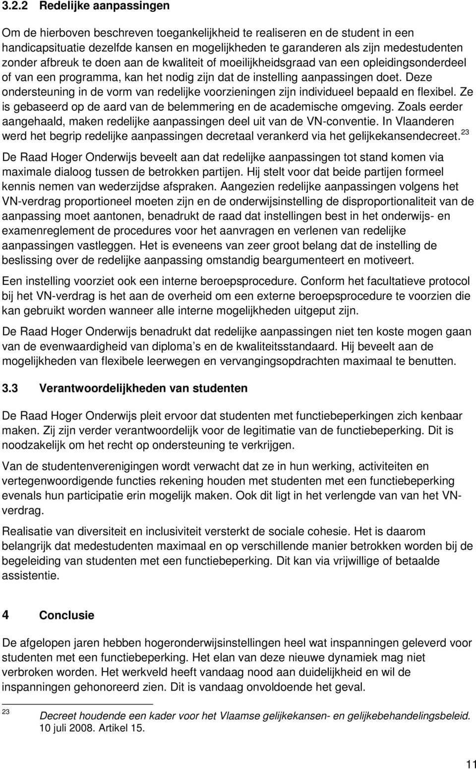 Deze ondersteuning in de vorm van redelijke voorzieningen zijn individueel bepaald en flexibel. Ze is gebaseerd op de aard van de belemmering en de academische omgeving.