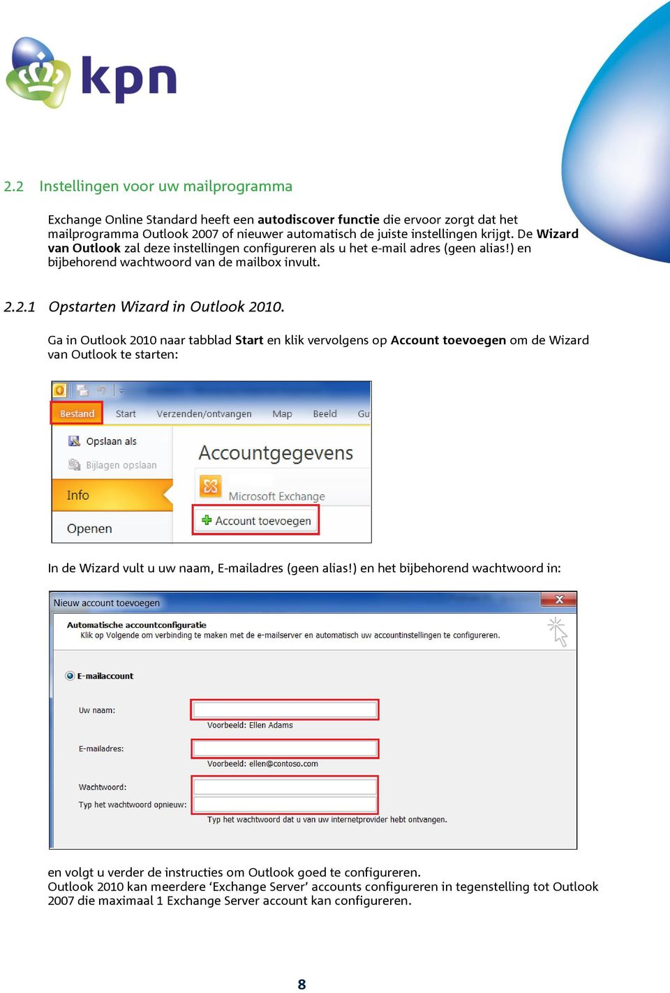 Ga in Outlook 2010 naar tabblad Start en klik vervolgens op Account toevoegen om de Wizard van Outlook te starten: In de Wizard vult u uw naam, E-mailadres (geen alias!