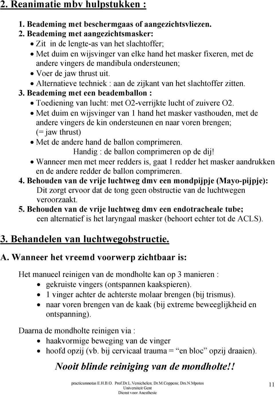 uit. Alternatieve techniek : aan de zijkant van het slachtoffer zitten. 3. Beademing met een beademballon : Toediening van lucht: met O2-verrijkte lucht of zuivere O2.