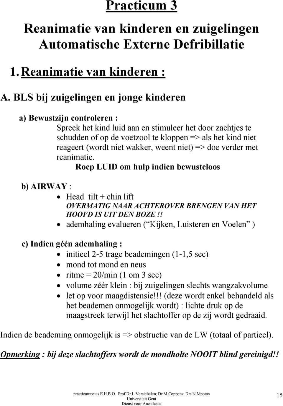 niet wakker, weent niet) => doe verder met reanimatie. Roep LUID om hulp indien bewusteloos b) AIRWAY : Head tilt + chin lift OVERMATIG NAAR ACHTEROVER BRENGEN VAN HET HOOFD IS UIT DEN BOZE!