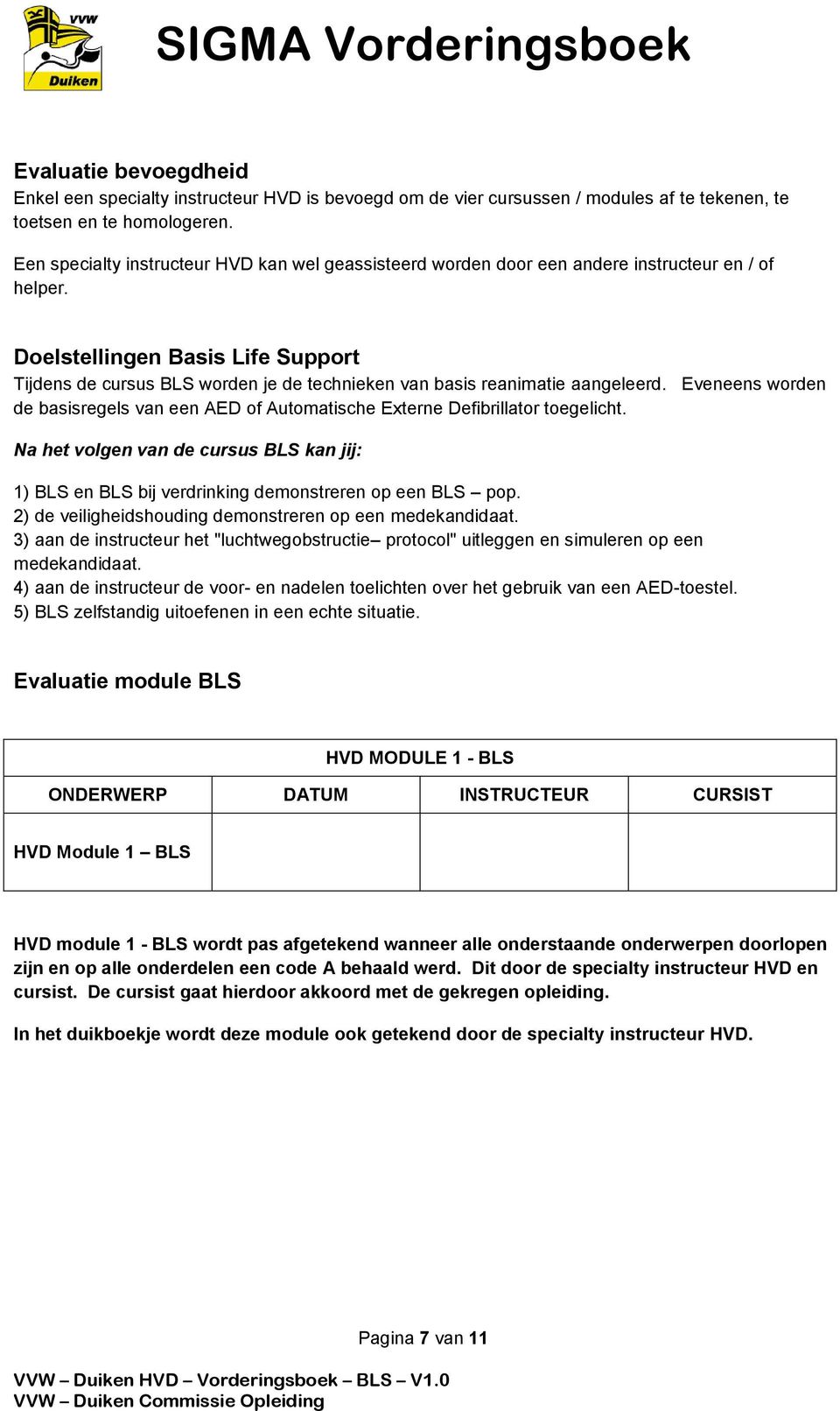 Doelstellingen Basis Life Support Tijdens de cursus BLS worden je de technieken van basis reanimatie aangeleerd.