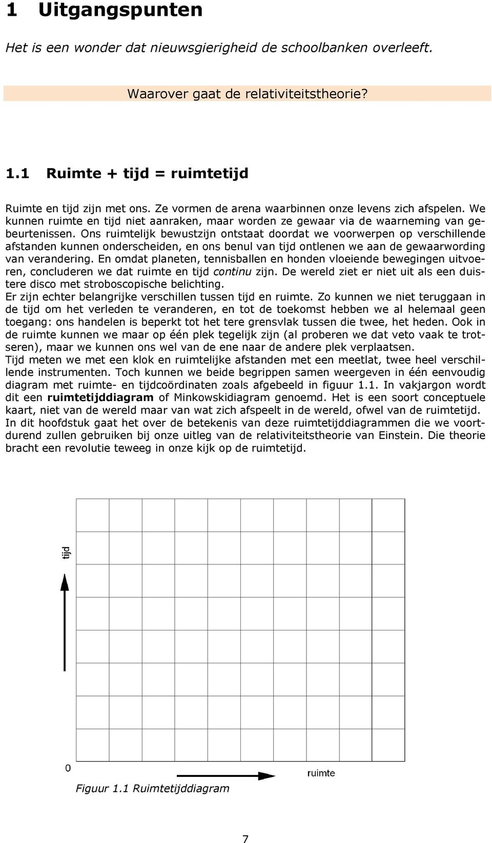 Ons ruimtelijk bewustzijn ontstaat doordat we voorwerpen op verschillende afstanden kunnen onderscheiden, en ons benul van tijd ontlenen we aan de gewaarwording van verandering.