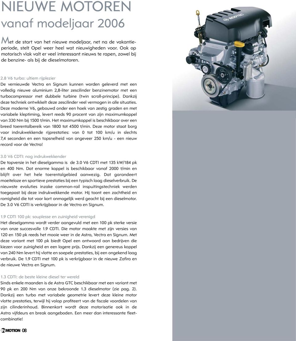 8 V6 turbo: ultiem rijplezier De vernieuwde Vectra en Signum kunnen worden geleverd met een volledig nieuwe aluminium 2,8-liter zescilinder benzinemotor met een turbocompressor met dubbele turbine