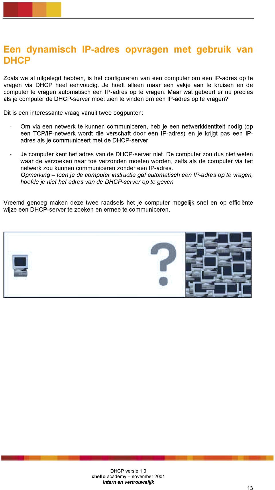 Maar wat gebeurt er nu precies als je computer de DHCP-server moet zien te vinden om een IP-adres op te vragen?