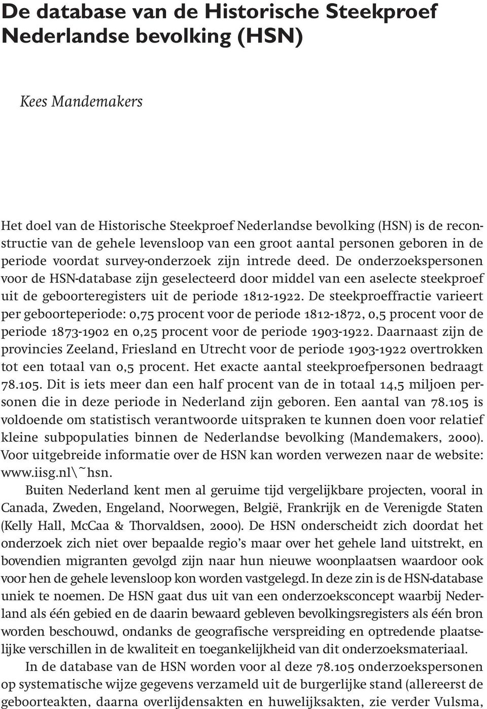 De onderzoekspersonen voor de HSN-database zijn geselecteerd door middel van een aselecte steekproef uit de geboorteregisters uit de periode 1812-1922.