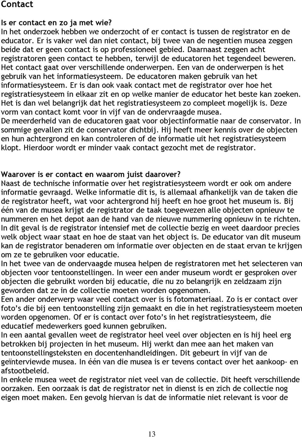 Daarnaast zeggen acht registratoren geen contact te hebben, terwijl de educatoren het tegendeel beweren. Het contact gaat over verschillende onderwerpen.