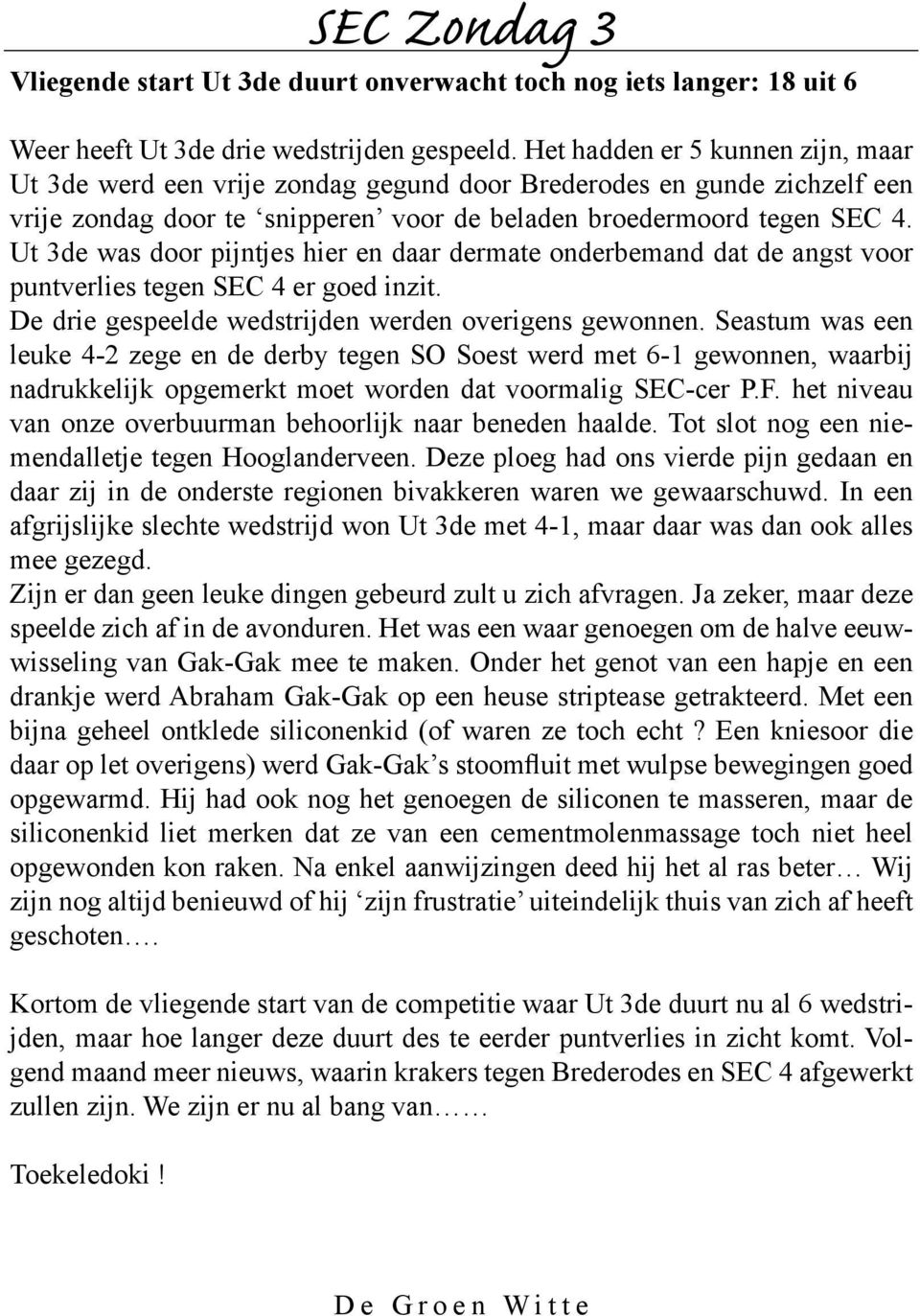 Ut 3de was door pijntjes hier en daar dermate onderbemand dat de angst voor puntverlies tegen SEC 4 er goed inzit. De drie gespeelde wedstrijden werden overigens gewonnen.