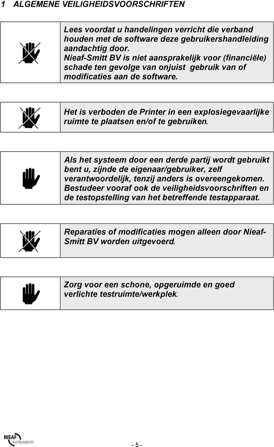 Het is verboden de Printer in een explosiegevaarlijke ruimte te plaatsen en/of te gebruiken.