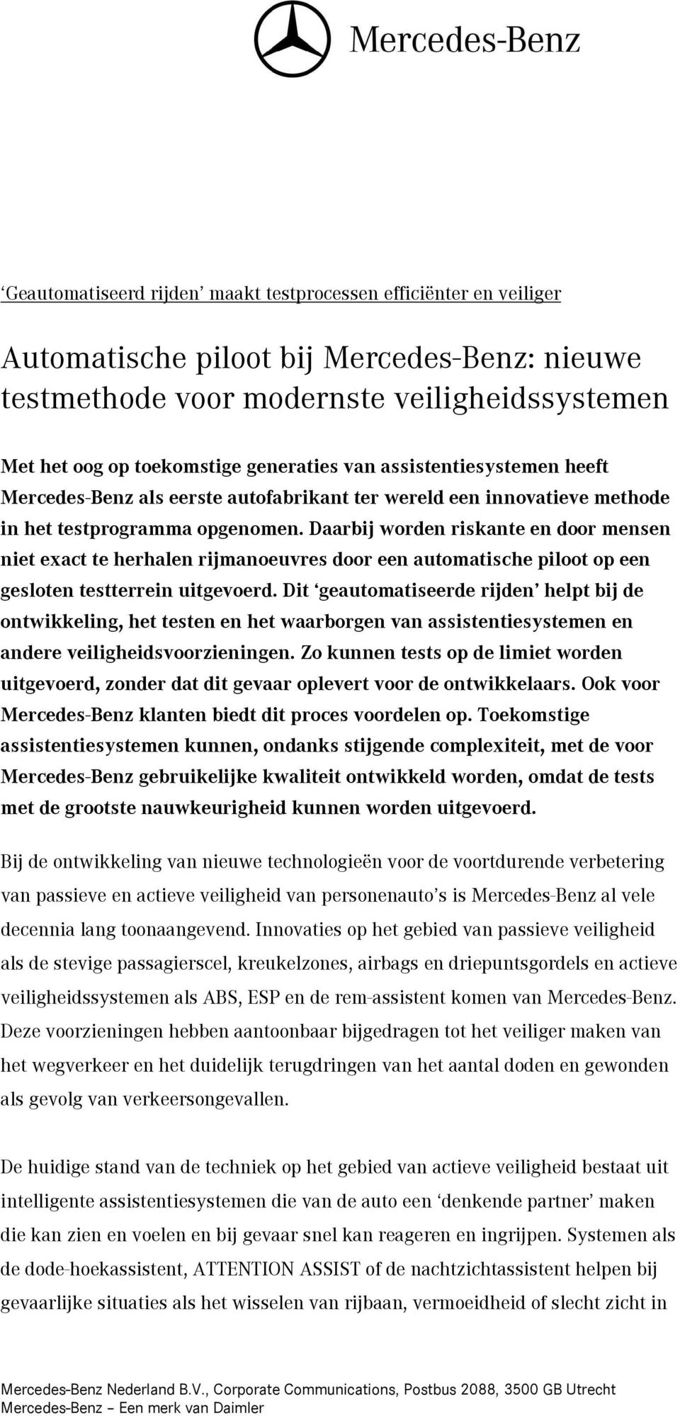 Daarbij worden riskante en door mensen niet exact te herhalen rijmanoeuvres door een automatische piloot op een gesloten testterrein uitgevoerd.