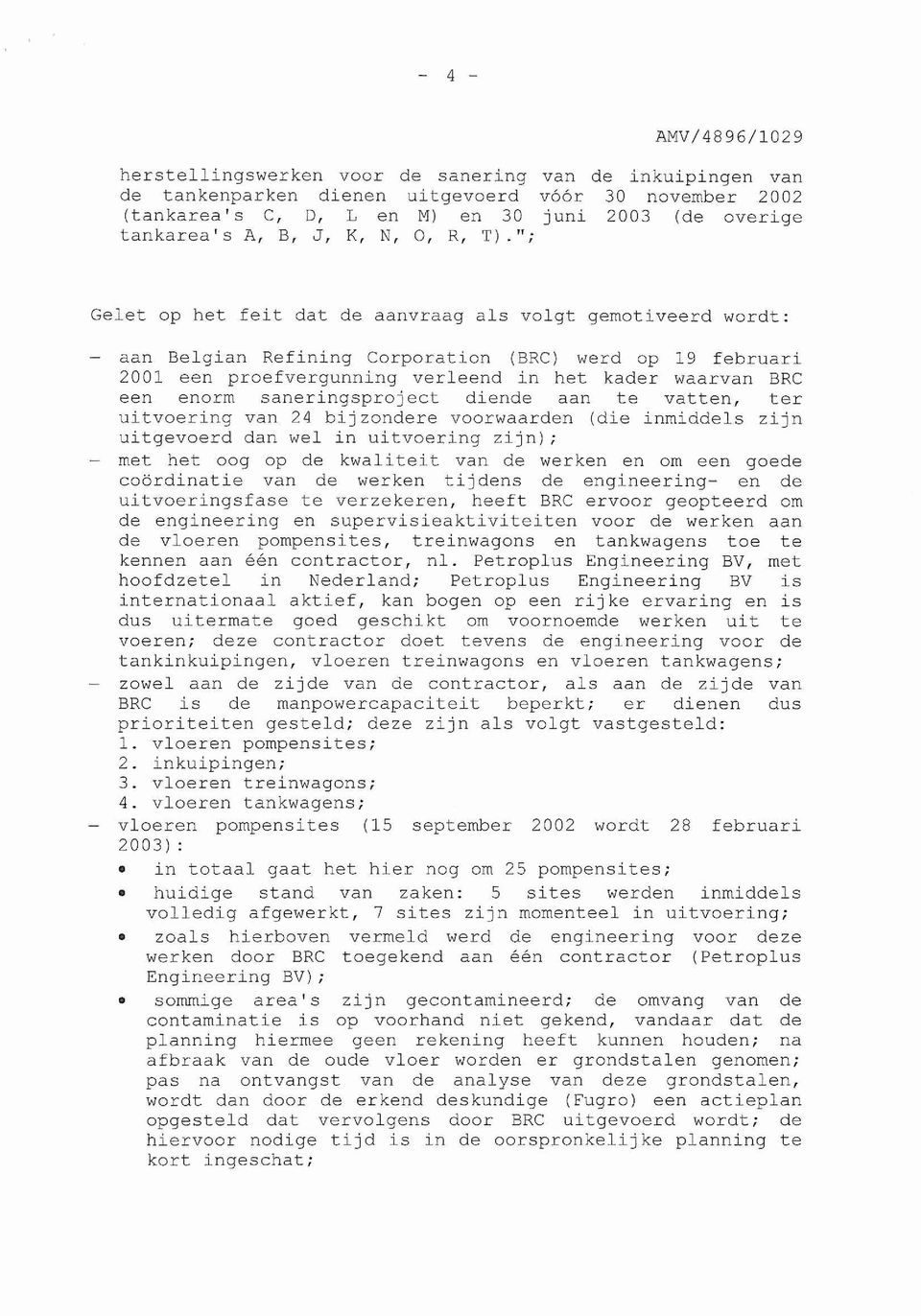 n; Gelet op het feit dat de aanvraag als volgt gemotiveerd wordt: aan Belgian Refining Corporation (BRC) werd op 19 februari 2001 een proefvergunning verleend in het kader waarvan BRC een enorm