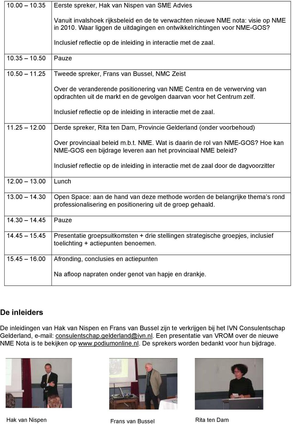 25 Tweede spreker, Frans van Bussel, NMC Zeist Over de veranderende positionering van NME Centra en de verwerving van opdrachten uit de markt en de gevolgen daarvan voor het Centrum zelf.