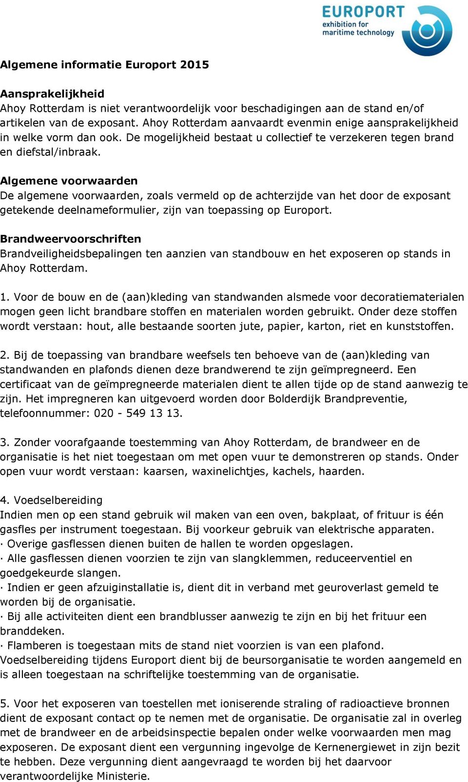 Algemene voorwaarden De algemene voorwaarden, zoals vermeld op de achterzijde van het door de exposant getekende deelnameformulier, zijn van toepassing op Europort.