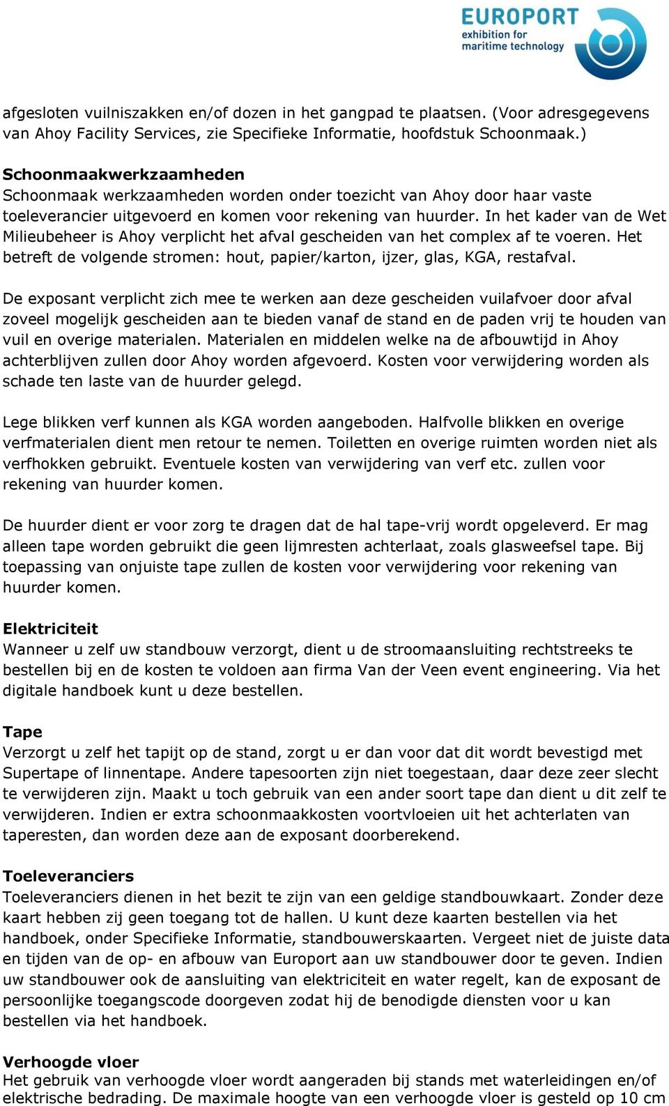 In het kader van de Wet Milieubeheer is Ahoy verplicht het afval gescheiden van het complex af te voeren. Het betreft de volgende stromen: hout, papier/karton, ijzer, glas, KGA, restafval.