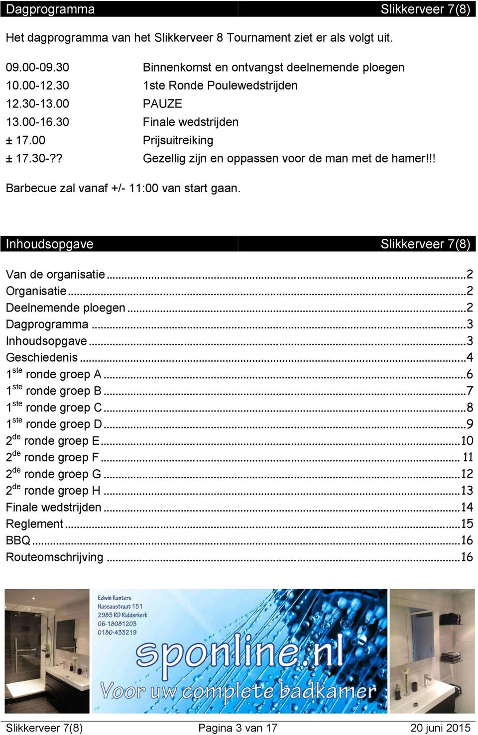 !! Barbecue zal vanaf +/- 11:00 van start gaan. Inhoudsopgave Slikkerveer 7(8) Van de organisatie...2 Organisatie...2 Deelnemende ploegen...2 Dagprogramma...3 Inhoudsopgave...3 Geschiedenis.