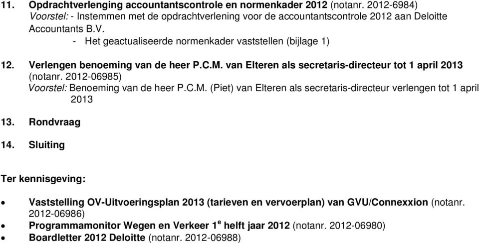 Verlengen benoeming van de heer P.C.M. van Elteren als secretaris-directeur tot 1 april 2013 (notanr. 2012-06985) Voorstel: Benoeming van de heer P.C.M. (Piet) van Elteren als secretaris-directeur verlengen tot 1 april 2013 13.