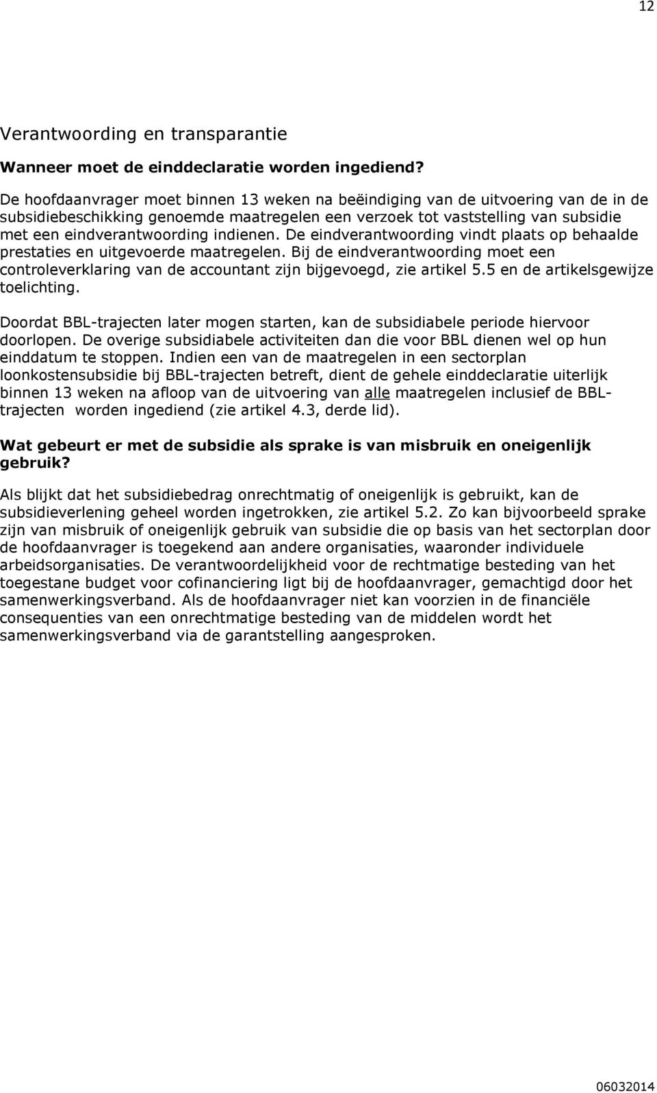 indienen. De eindverantwoording vindt plaats op behaalde prestaties en uitgevoerde maatregelen. Bij de eindverantwoording moet een controleverklaring van de accountant zijn bijgevoegd, zie artikel 5.