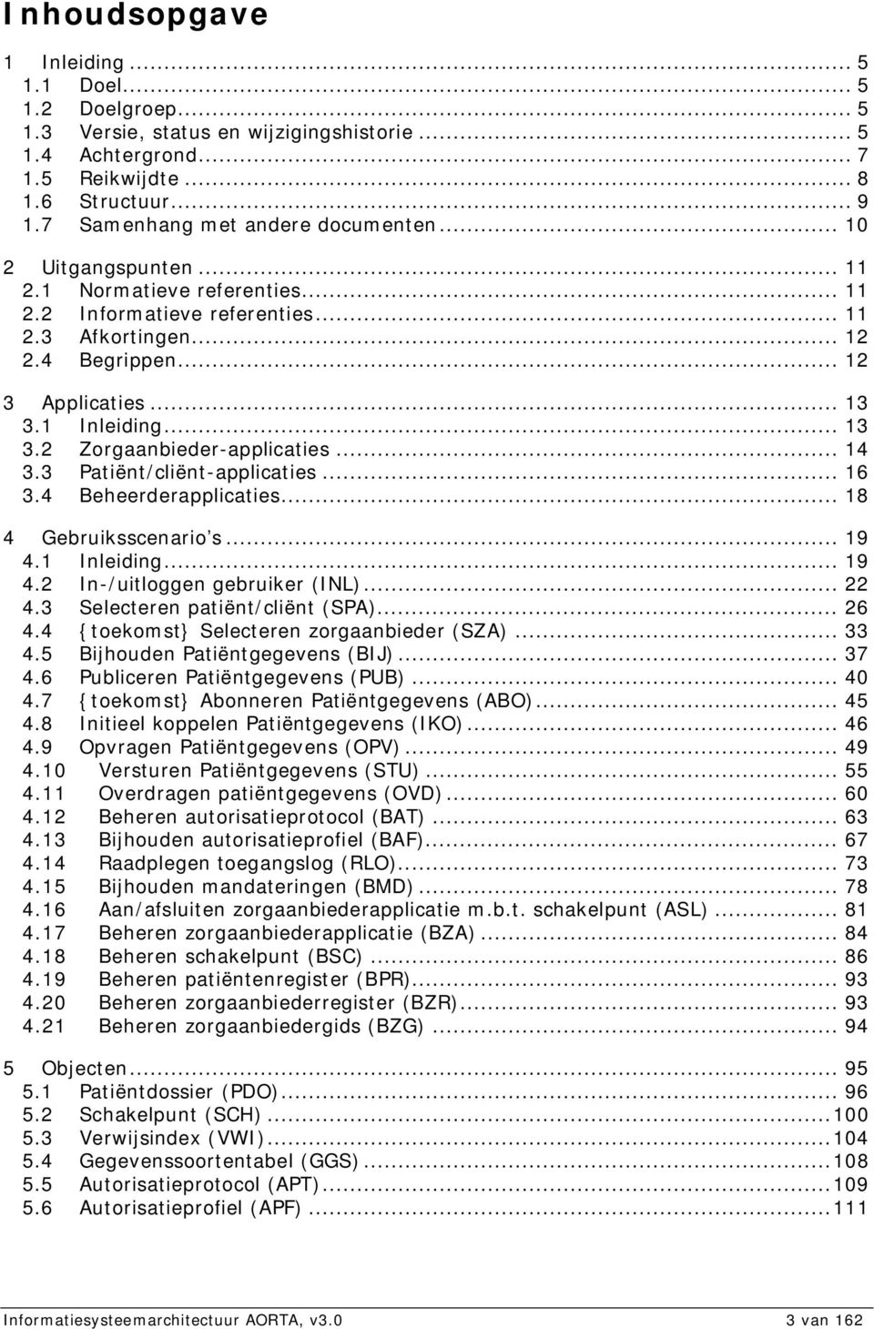 1 Inleiding... 13 3.2 Zorgaanbieder-applicaties... 14 3.3 Patiënt/cliënt-applicaties... 16 3.4 Beheerderapplicaties... 18 4 Gebruiksscenario s... 19 4.1 Inleiding... 19 4.2 In-/uitloggen gebruiker (INL).