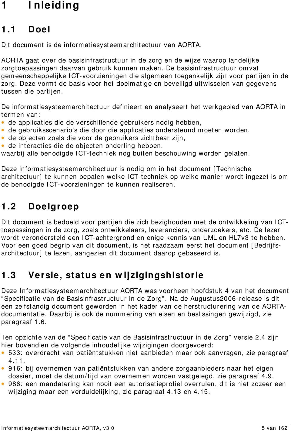 De basisinfrastructuur omvat gemeenschappelijke ICT-voorzieningen die algemeen toegankelijk zijn voor partijen in de zorg.